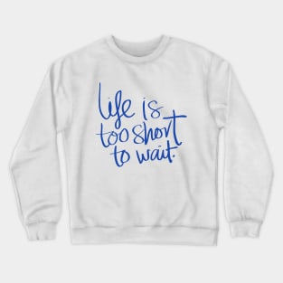 life is too short to wait Design Crewneck Sweatshirt